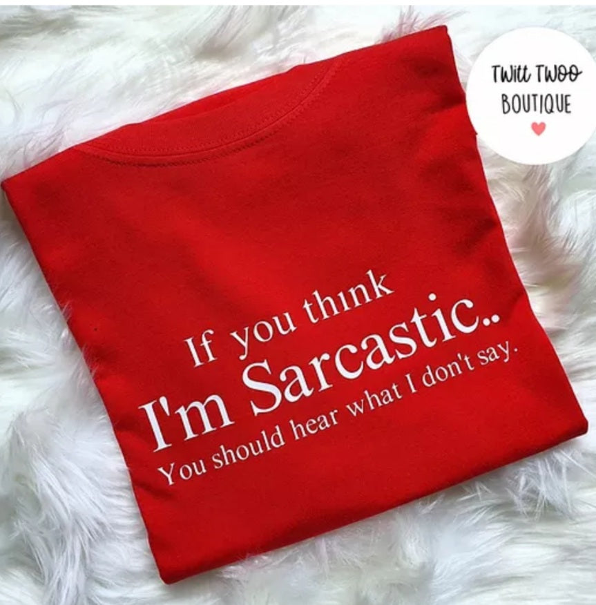 If you think im sarcastic tshirt