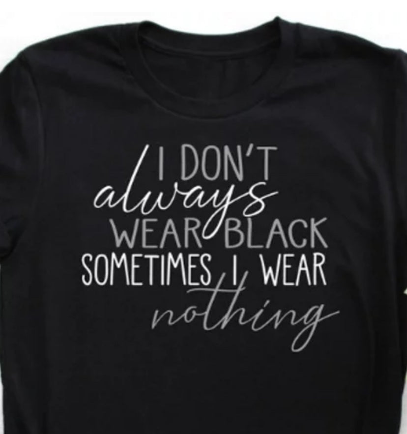 Don't always wear black tshirt